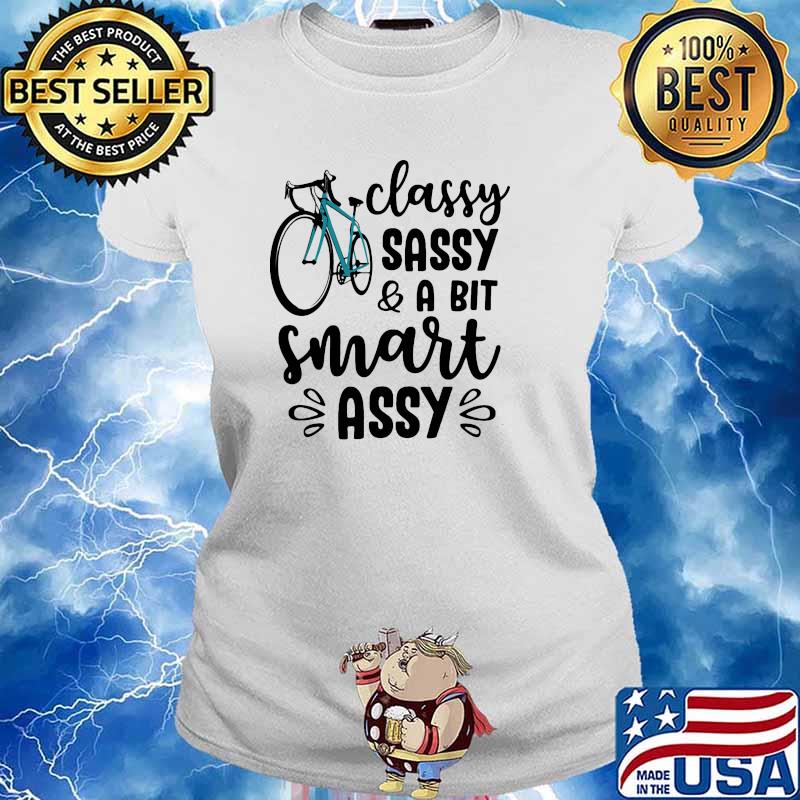 Classy sassy a bit smart assy bike s Ladies tee