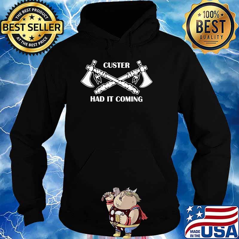 Custer Had It Coming Shirt Hoodie
