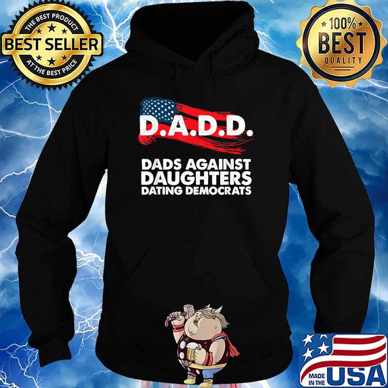 DADD Dads Against Daughters Dating Democrats American Flag T-Shirt Hoodie