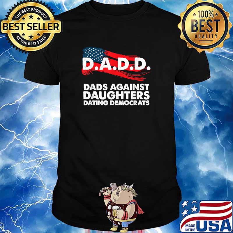 DADD Dads Against Daughters Dating Democrats American Flag T-Shirt