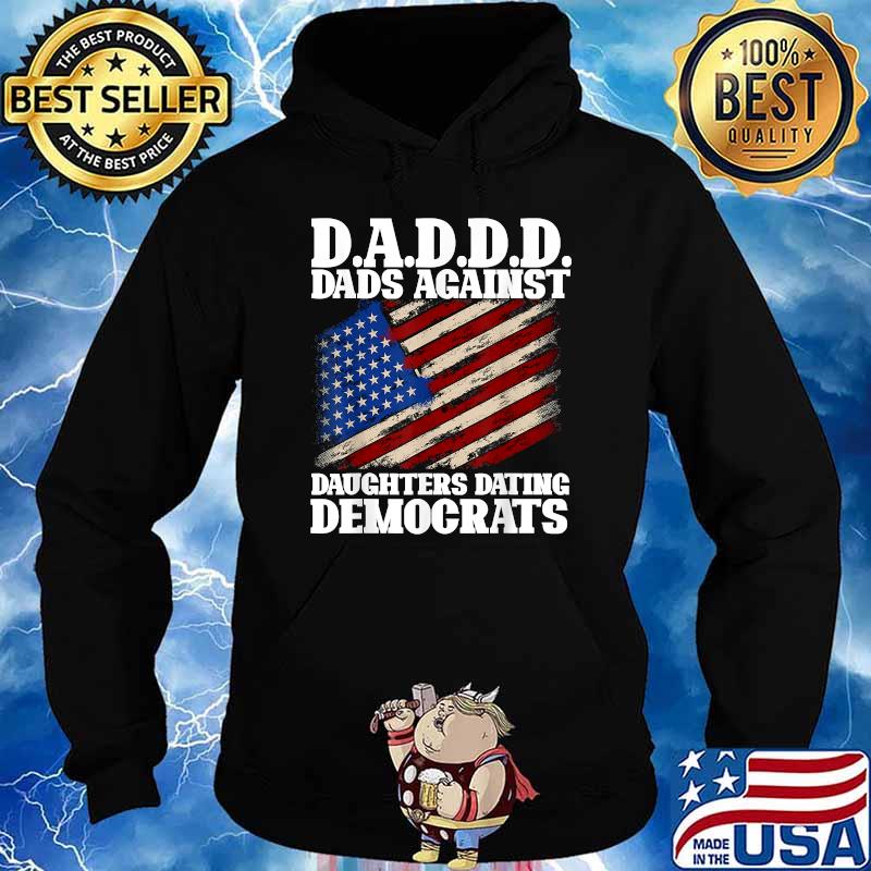 Daddd Dads Against Daughters Dating Democrats American Flag T-Shirt Hoodie