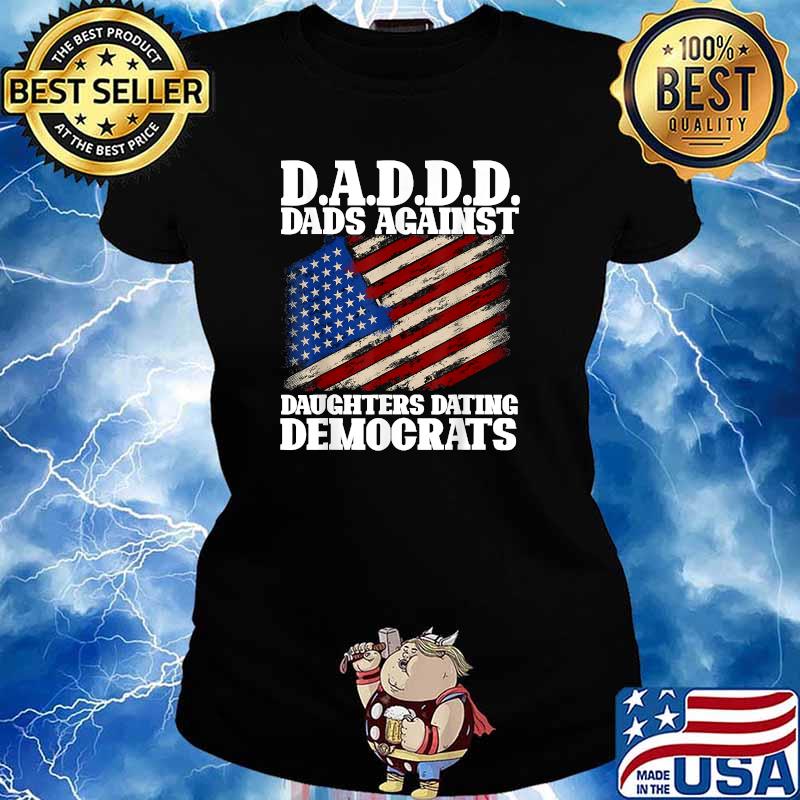 Daddd Dads Against Daughters Dating Democrats American Flag T-Shirt Ladies tee