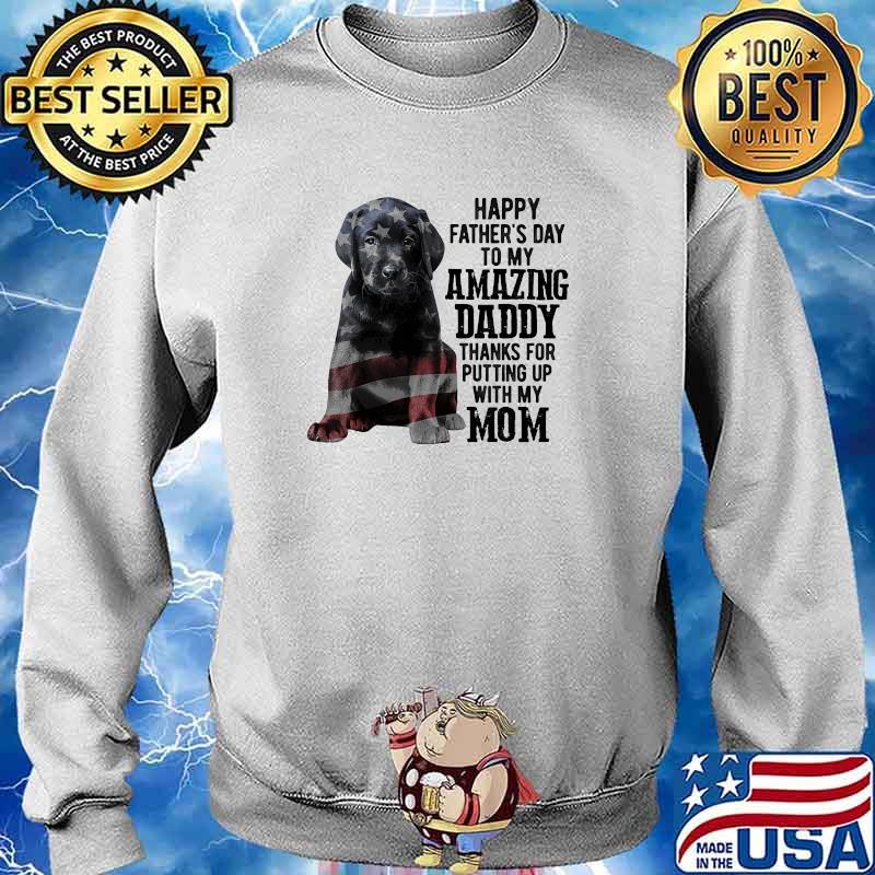 Daddy Labrador Happy fathers day to my amazing daddy putting up with my mom american flag s Sweater