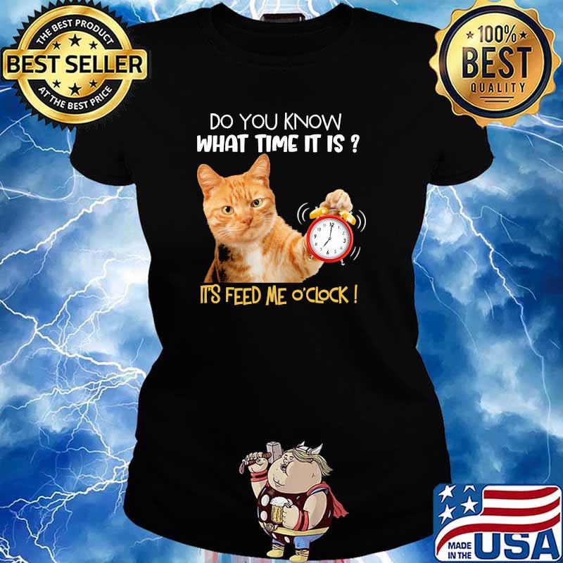 Do you know what time it is its feed me oclock cat s Ladies tee
