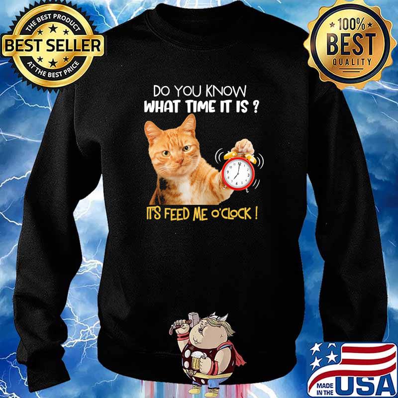 Do you know what time it is its feed me oclock cat s Sweater