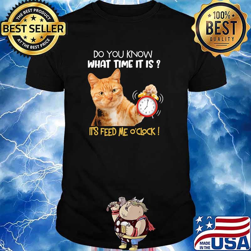 Do you know what time it is its feed me oclock cat shirt