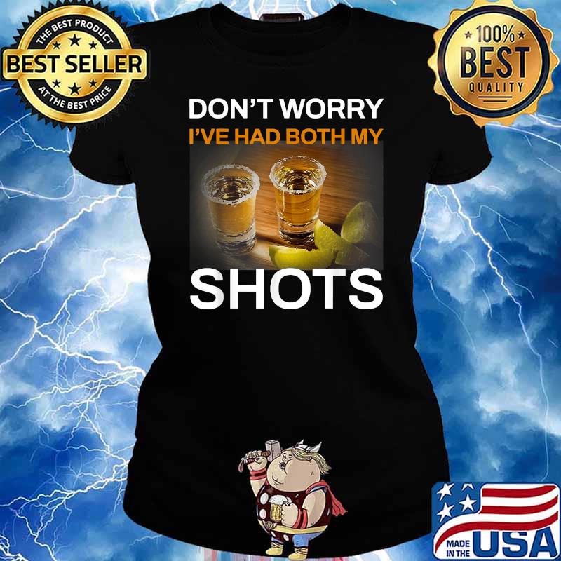 Don't Worry I've Had Both My Shots Tequila T-Shirt Ladies tee