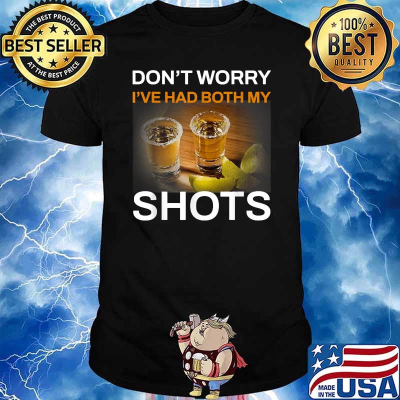 Don't Worry I've Had Both My Shots Tequila T-Shirt