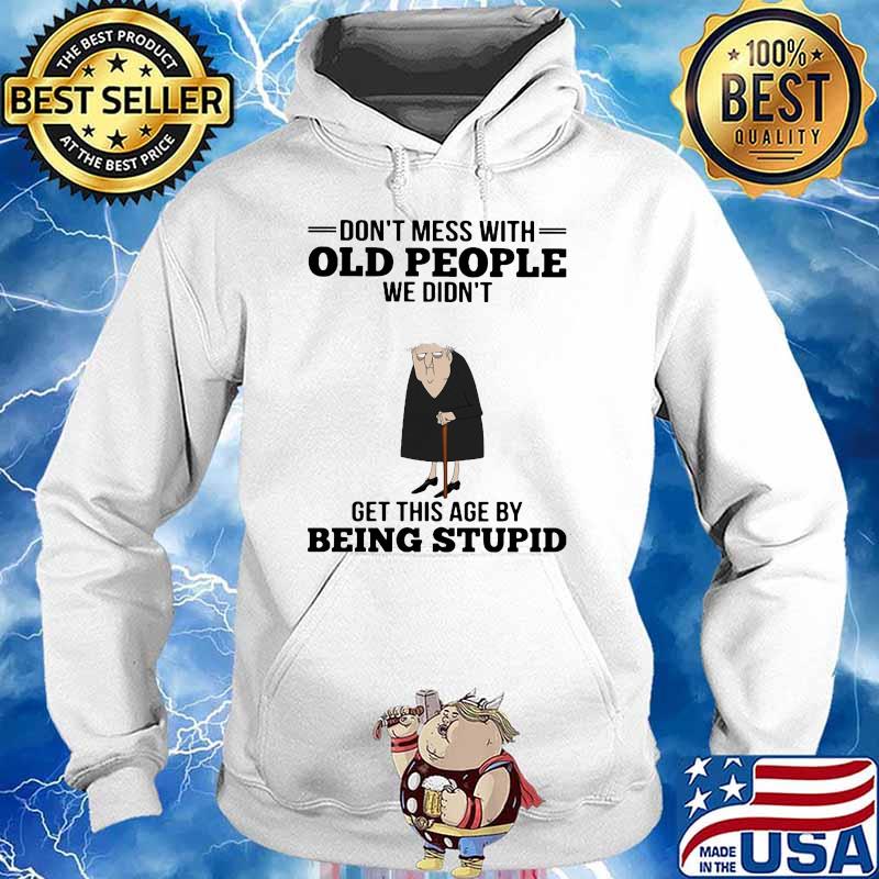 Dont mess with old people we didnt get this age by being stupid s Hoodie