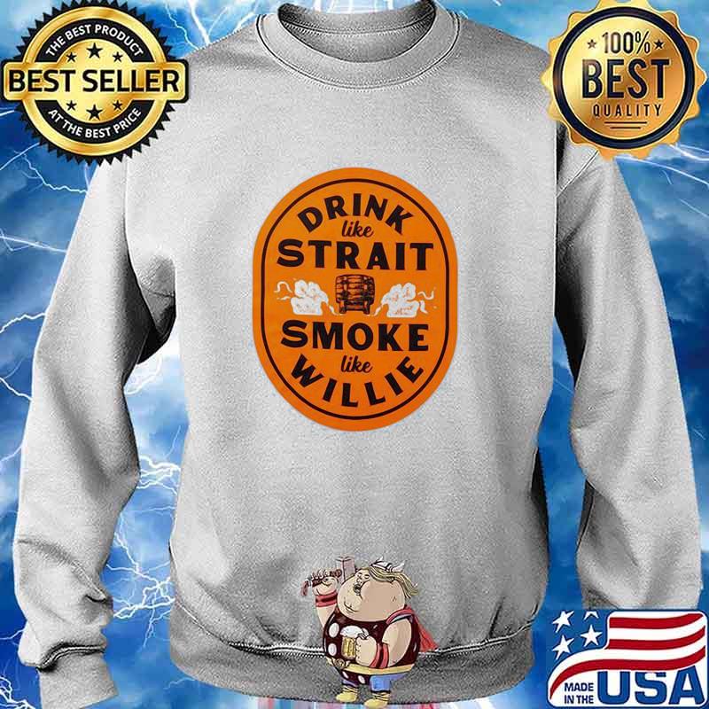 Drink Like Strait Smoke Like Willie Shirt Sweater