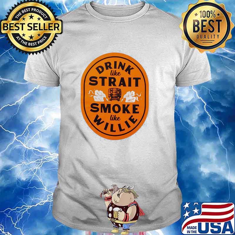Drink Like Strait Smoke Like Willie Shirt