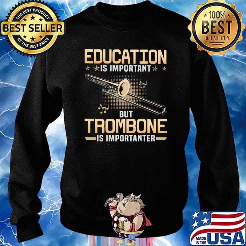 Education Is Important But Trombone Is Importanter Shirt Sweater