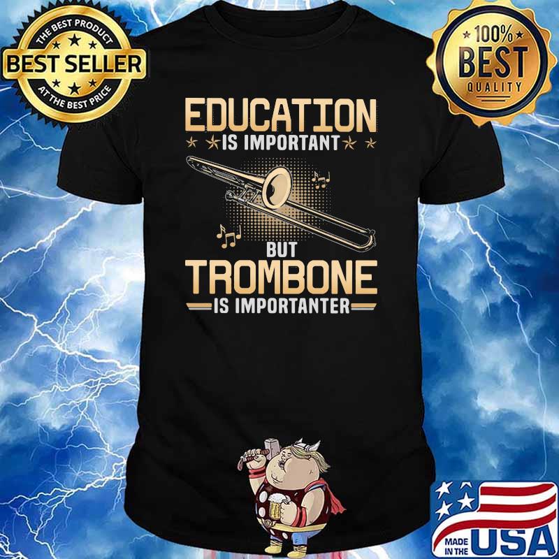 Education Is Important But Trombone Is Importanter Shirt