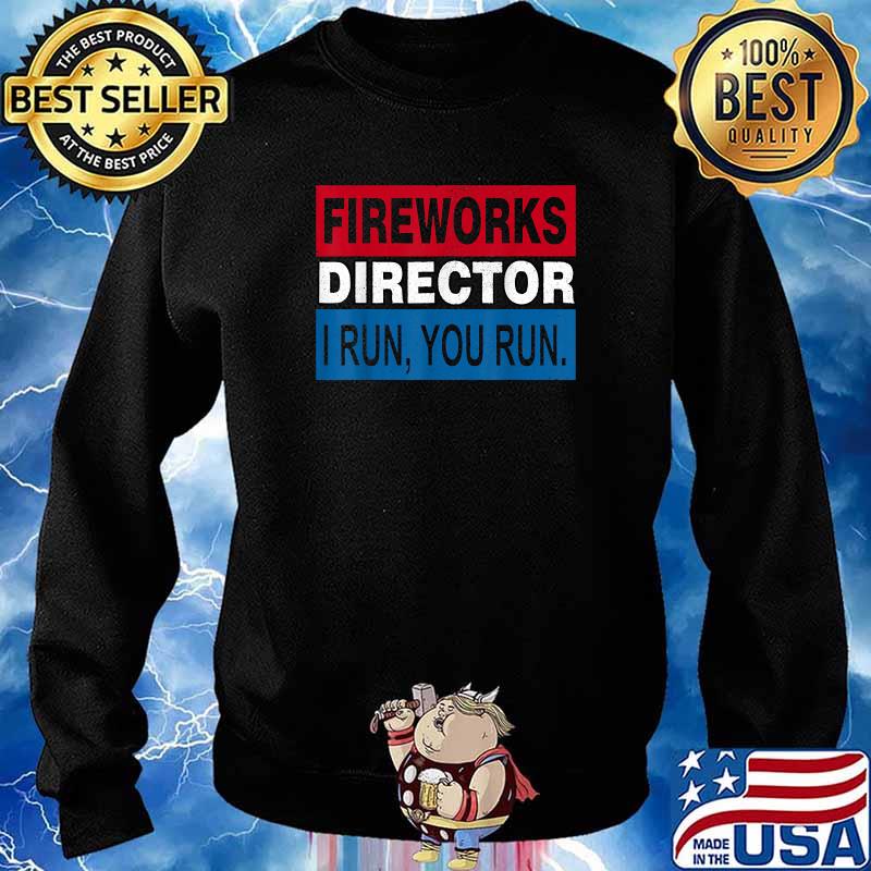 Fireworks director i run you run funny 4th of july T-Shirt Sweater