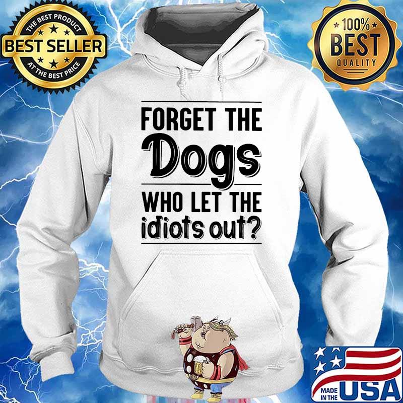 Forget the dogs who lets the idiots out s Hoodie