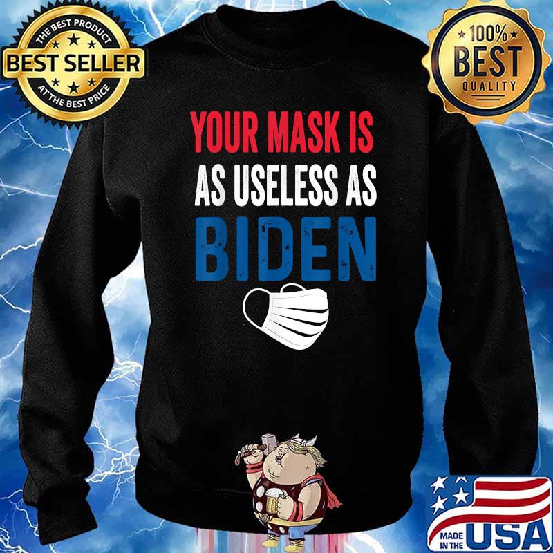 Funny Your Mask Is As Useless As Biden T-Shirt Sweater