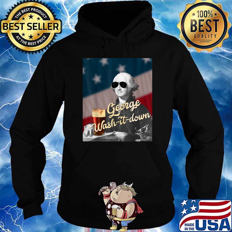 George Wash It Down Washington Funny American Patriotic USA T-Shirt Hoodie