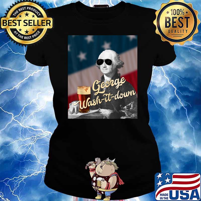 George Wash It Down Washington Funny American Patriotic USA T-Shirt Ladies tee