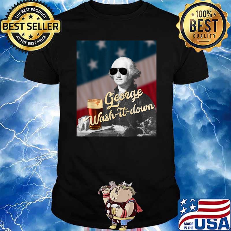 George Wash It Down Washington Funny American Patriotic USA T-Shirt