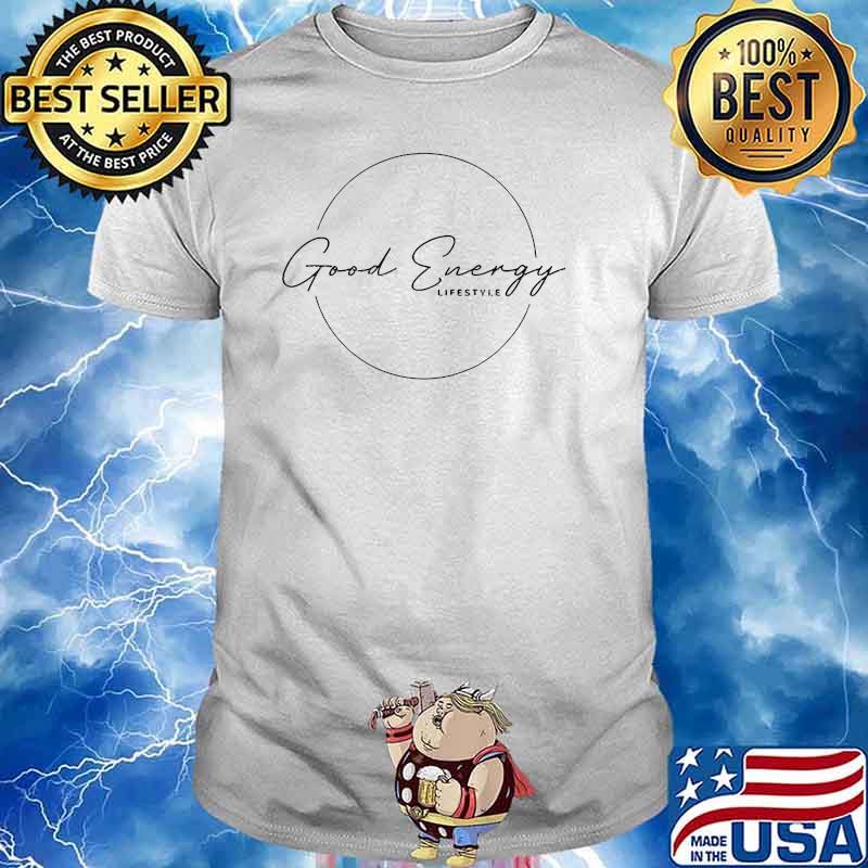 Good Energy Life Style Shirt