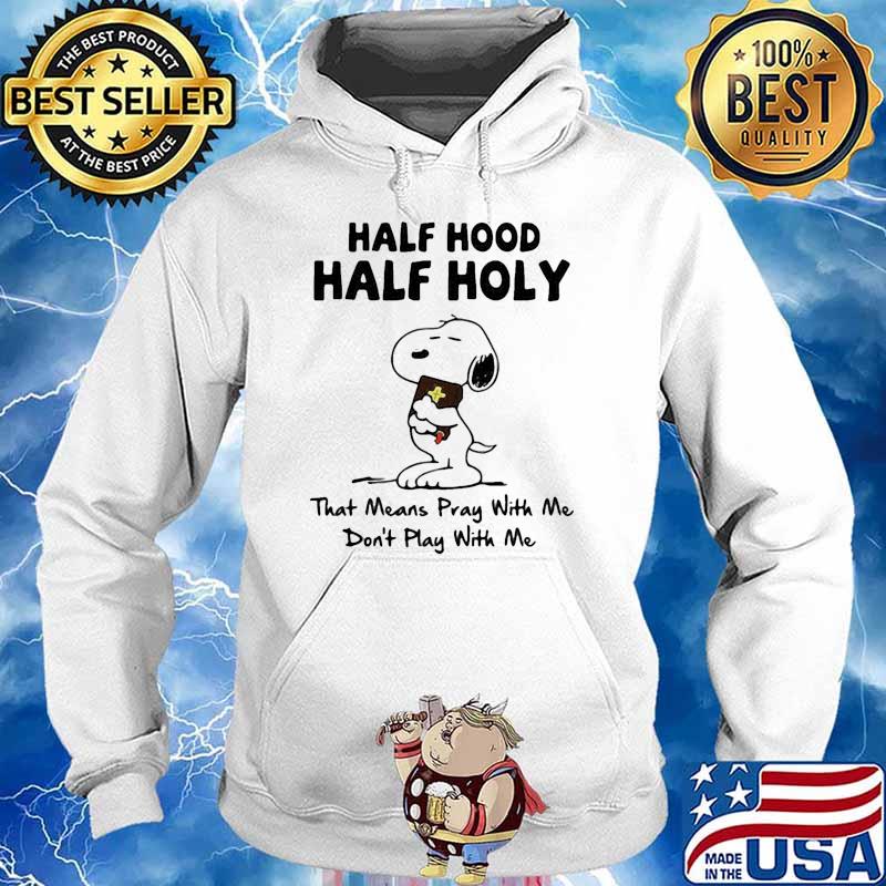 Half hood half holy that means pray with me dont play with me snoopy s Hoodie
