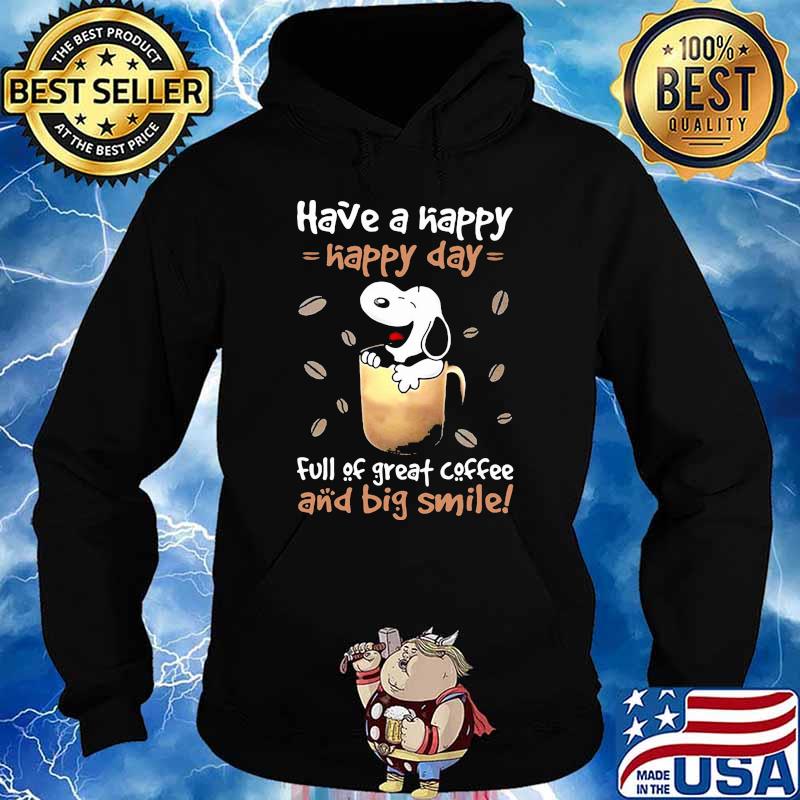 Have a happy happy day full of great coffee and big smile snoopy s Hoodie