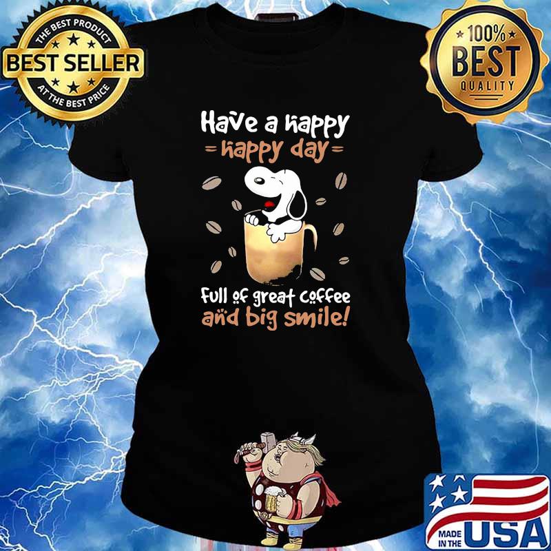 Have a happy happy day full of great coffee and big smile snoopy s Ladies tee