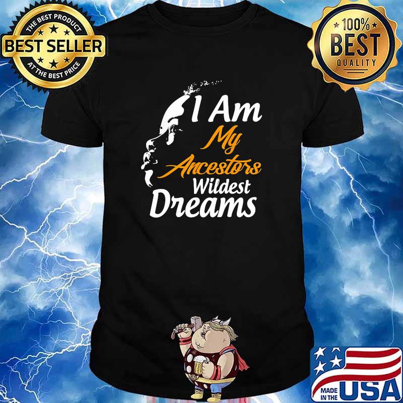 I am my ancestors wildest dreams shirt
