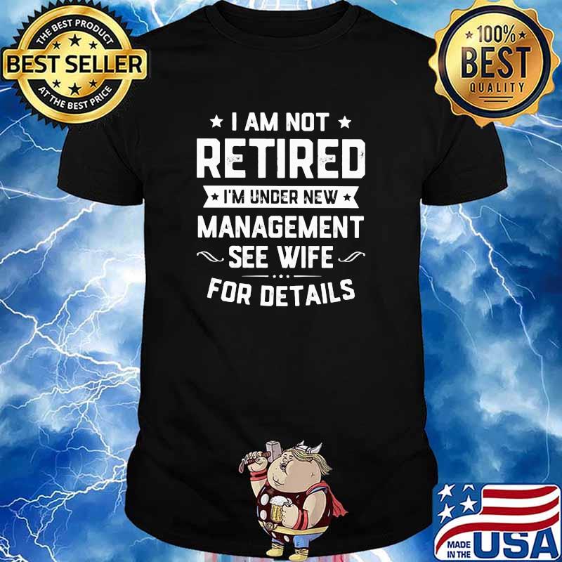 I am retired under new management see wife for details shirt