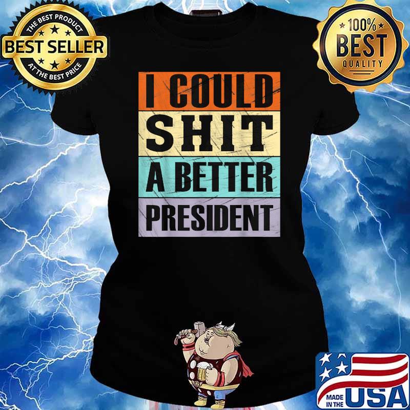 I Could Shit a Better President Shirt Ladies tee