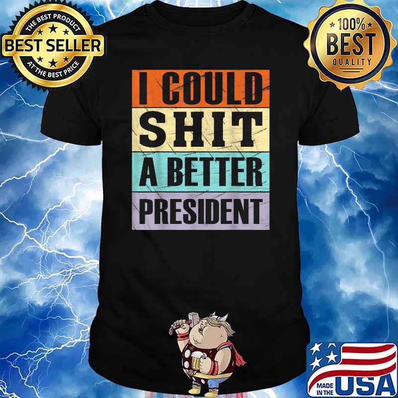 I Could Shit a Better President Shirt