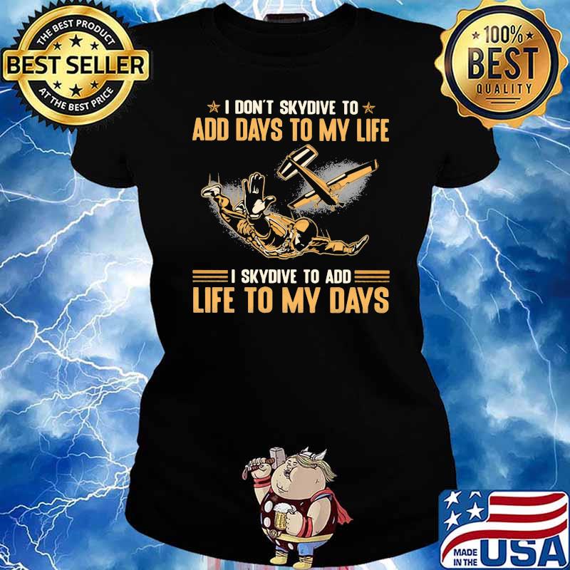 I Don't Skydive To Add Days To My Life I Skydive To Add Life To My Days Ladies tee