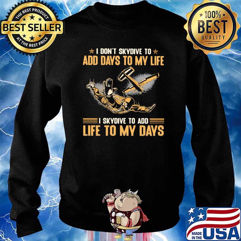 I Don't Skydive To Add Days To My Life I Skydive To Add Life To My Days Sweater