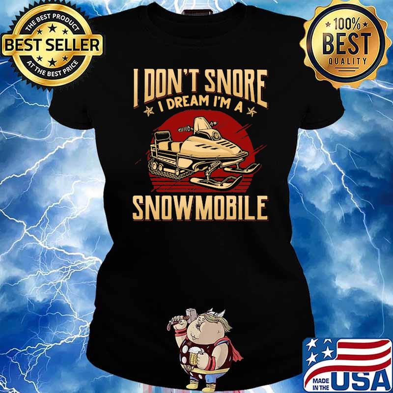 I Don't Snore I Dream I'm A Snow Mobile Shirt Ladies tee
