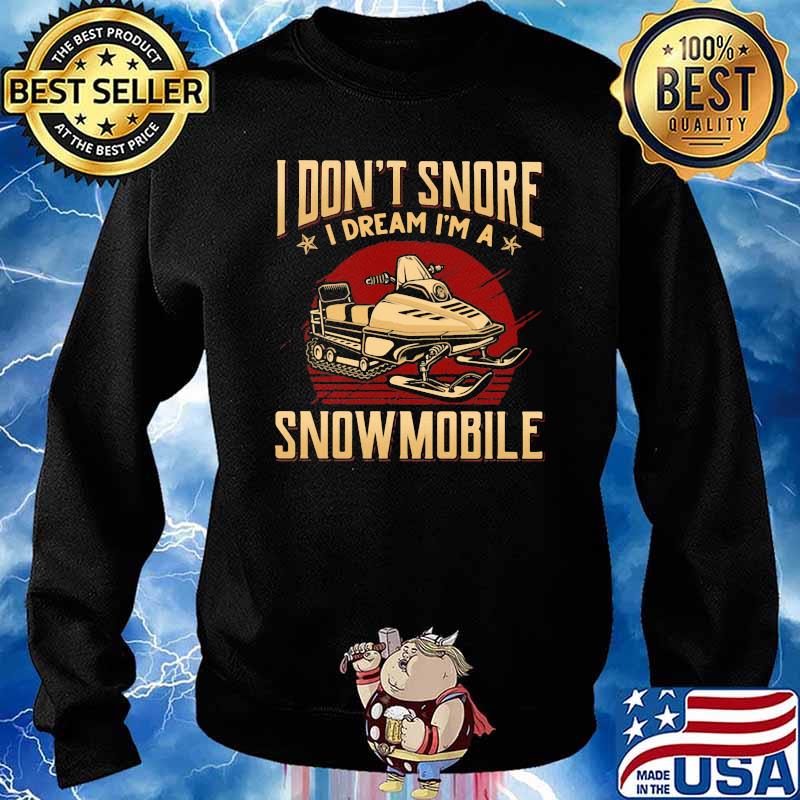 I Don't Snore I Dream I'm A Snow Mobile Shirt Sweater