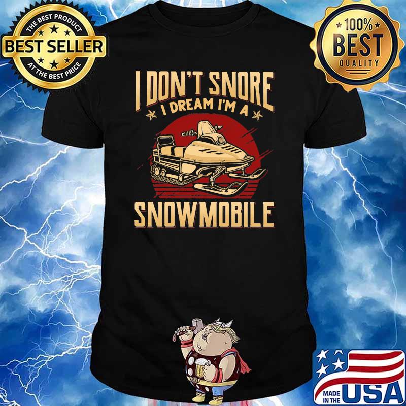 I Don't Snore I Dream I'm A Snow Mobile Shirt