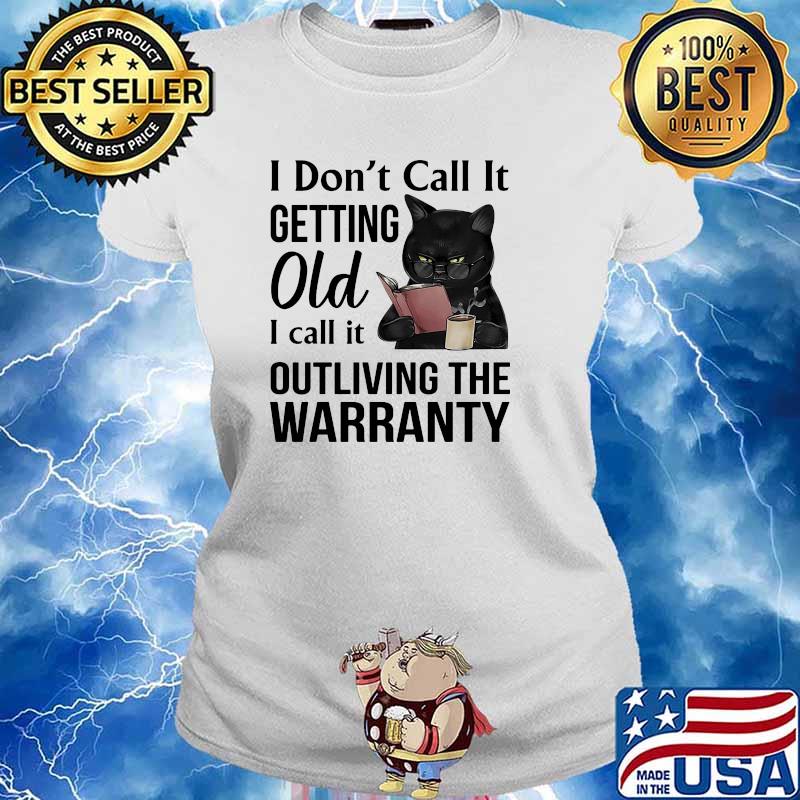 I dont call it getting old i call it outliving the warranty cat s Ladies tee