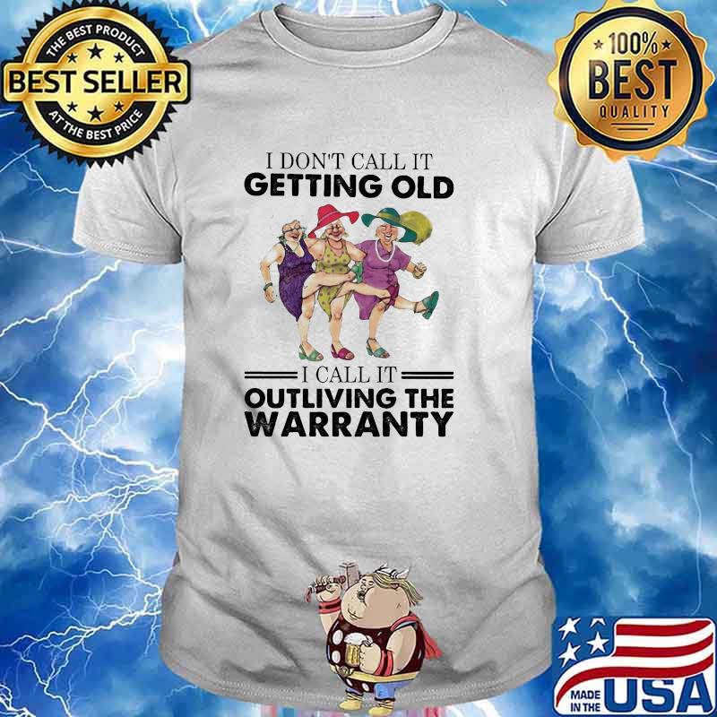 I dont call it getting old i call it outliving the warranty shirt