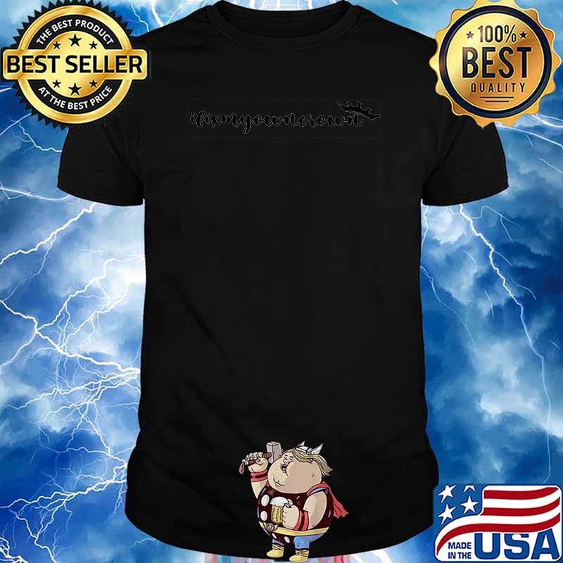 I Fix My Own Crown Shirt