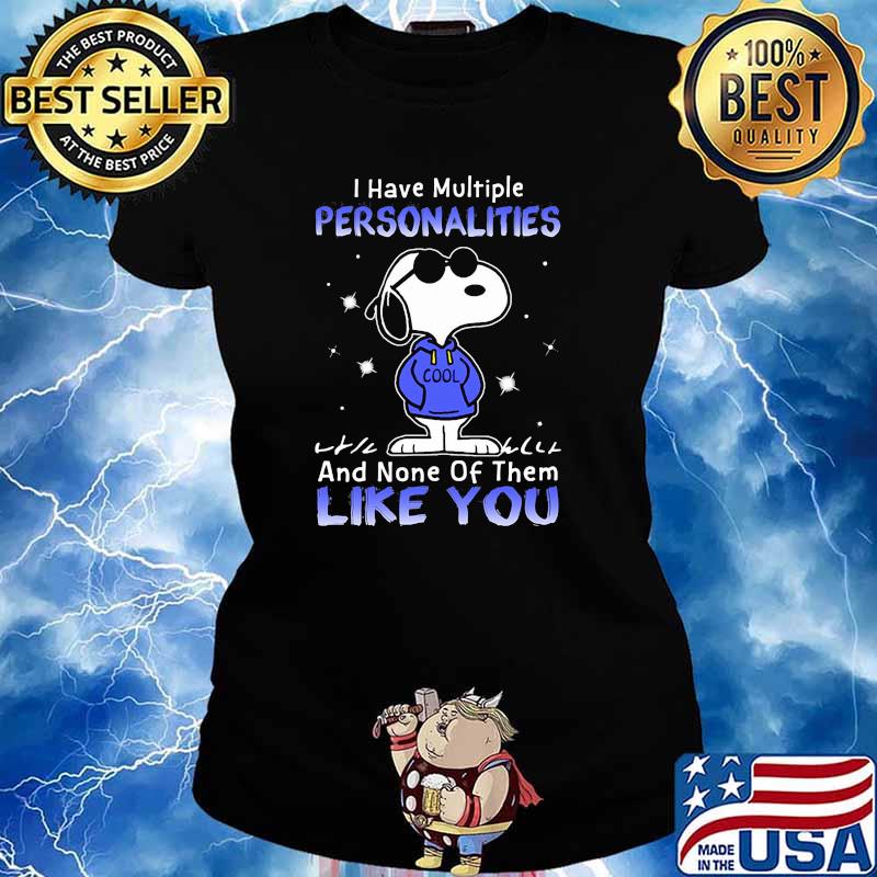 I have multiple personalities and none of them like you snoopy s Ladies tee