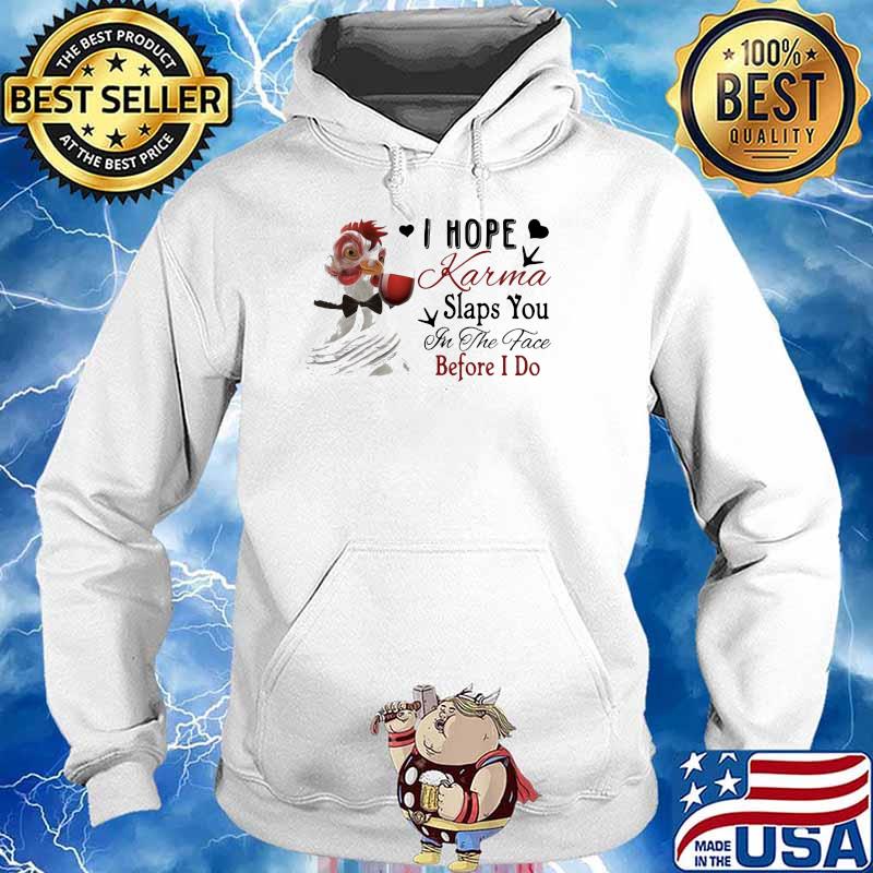 I Hope Karma Slaps You In The Face Before I Do Chicken Shirt Hoodie