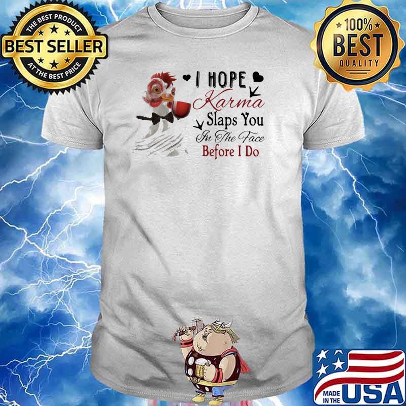 I Hope Karma Slaps You In The Face Before I Do Chicken Shirt