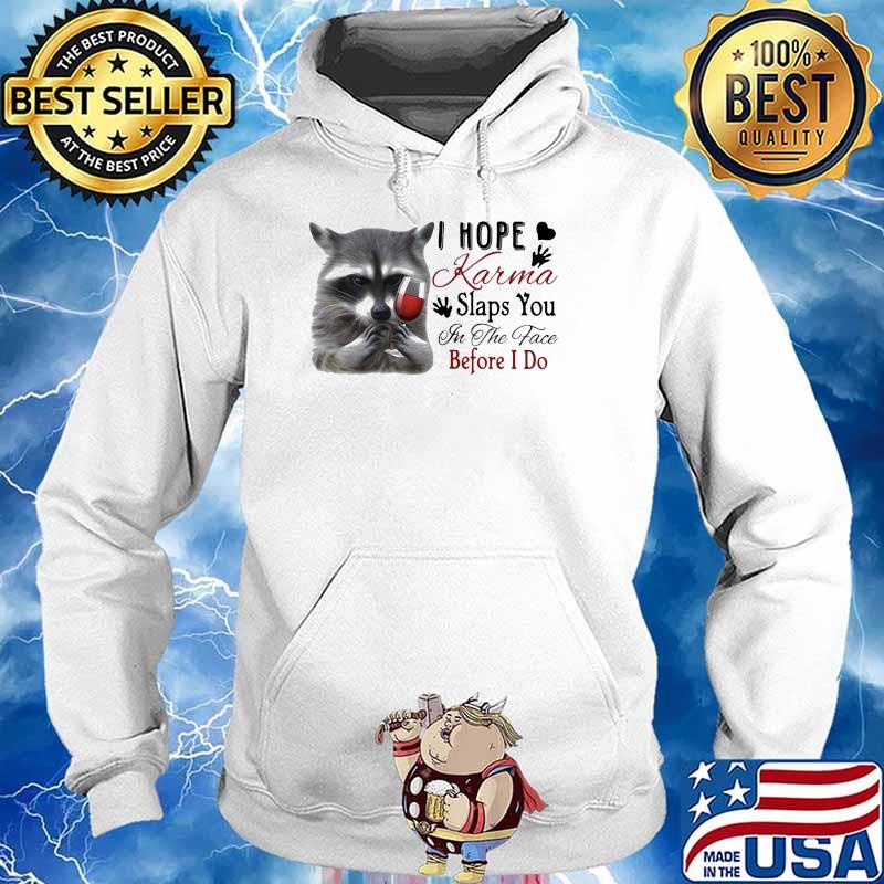 I Hope Karma Slaps You In The Face Before I Do Racoon Shirt Hoodie