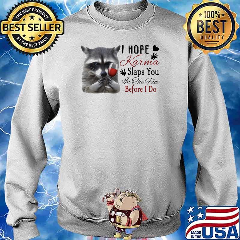 I Hope Karma Slaps You In The Face Before I Do Racoon Shirt Sweater