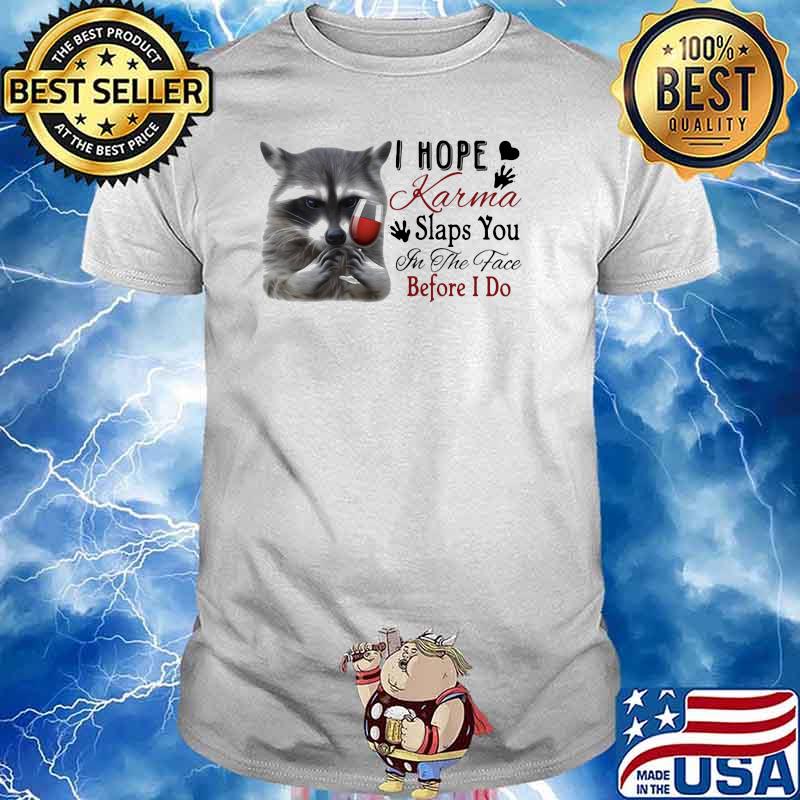 I Hope Karma Slaps You In The Face Before I Do Racoon Shirt