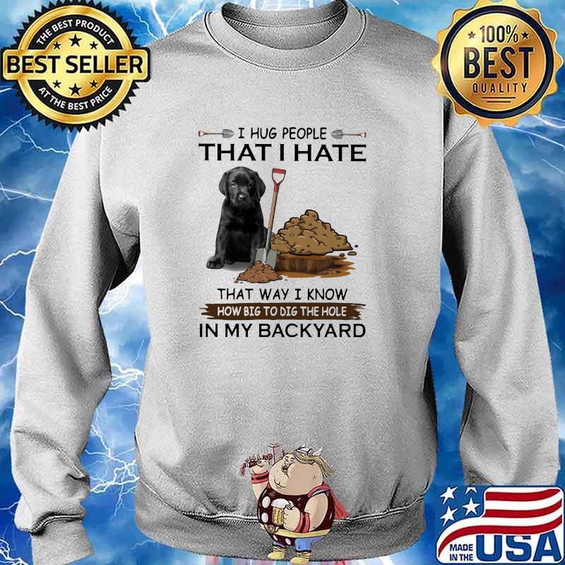 I hug people that i ate that way i know big dig the hole in my backyard s Sweater