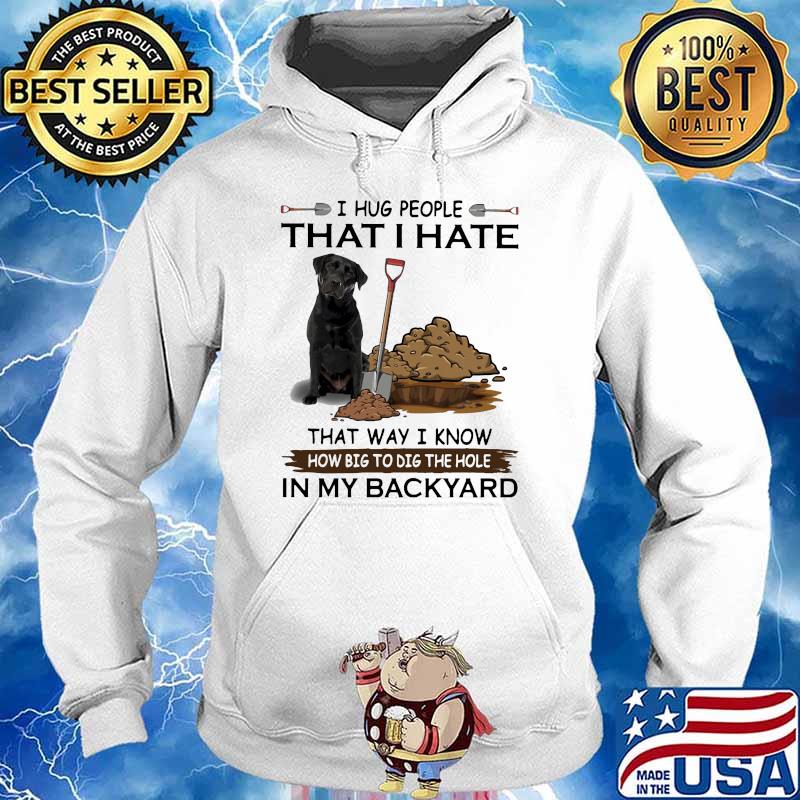 I hug people that i ate that way i know big to dig the hole in my backyard s Hoodie
