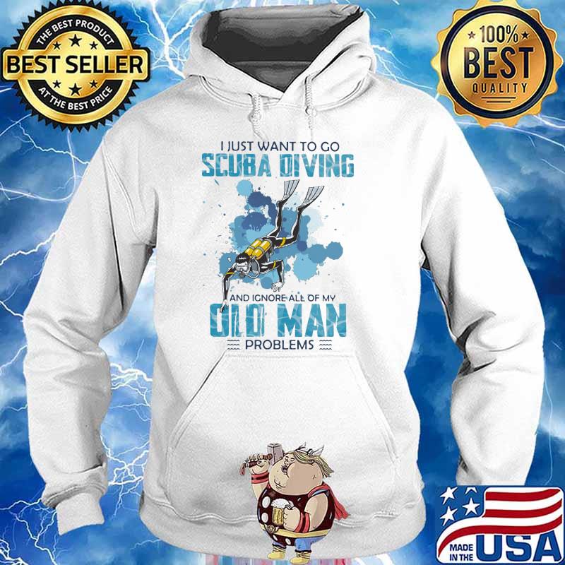 I Just Want To Go Scuba Diving And Ignore All Of My Old Man Problems Shirt Hoodie