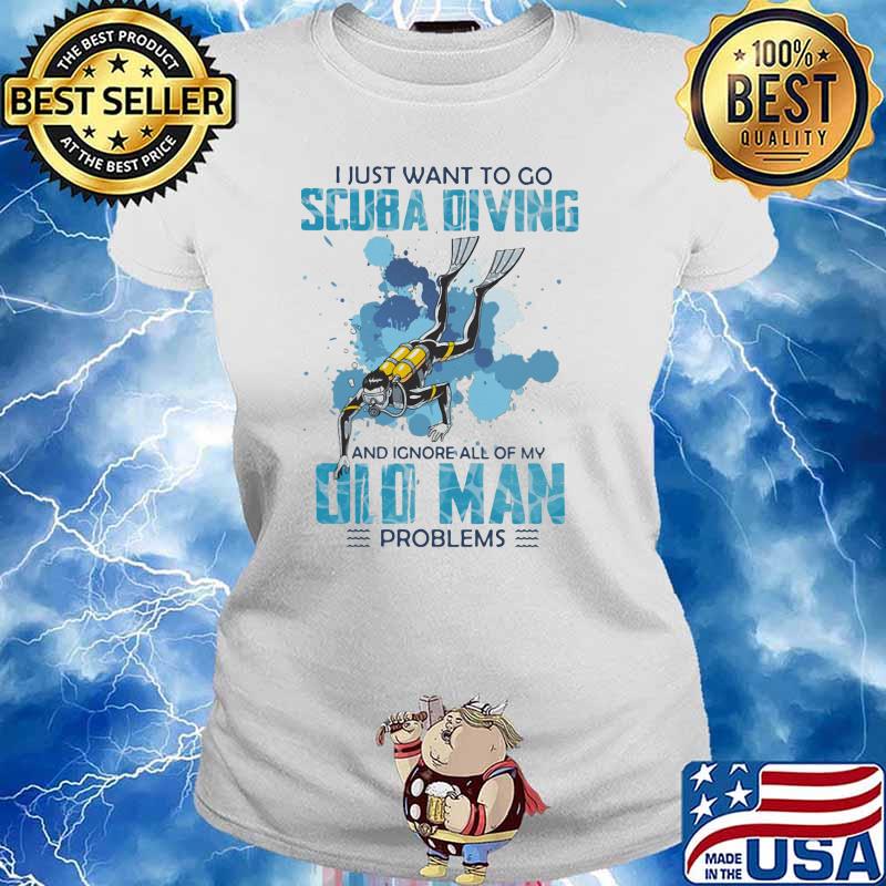 I Just Want To Go Scuba Diving And Ignore All Of My Old Man Problems Shirt Ladies tee