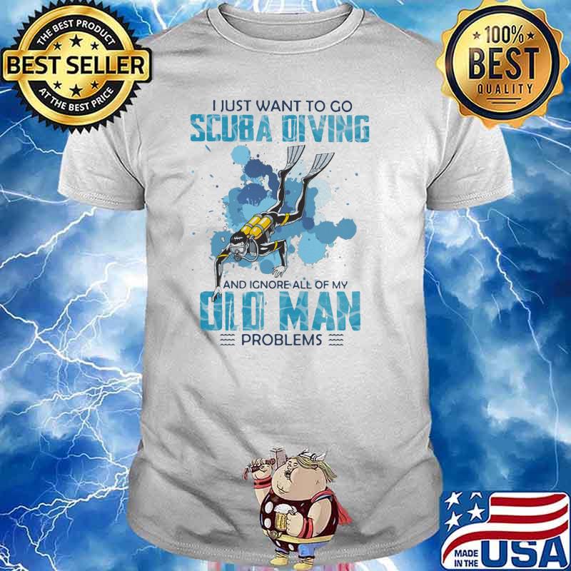 I Just Want To Go Scuba Diving And Ignore All Of My Old Man Problems Shirt